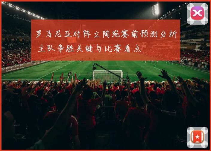 罗马尼亚对阵立陶宛赛前预测分析 主队争胜关键与比赛看点