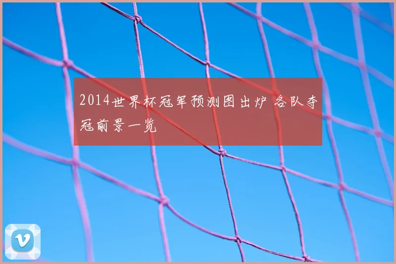 2014世界杯冠军预测图出炉 各队夺冠前景一览