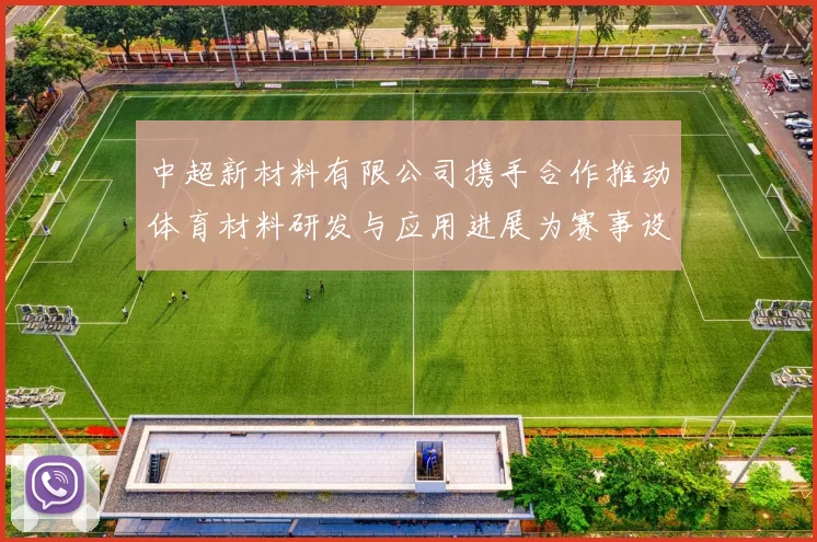 中超新材料有限公司携手合作推动体育材料研发与应用进展为赛事设施升级提供技术支持