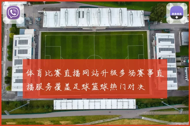 体育比赛直播网站升级多场赛事直播服务覆盖足球篮球热门对决