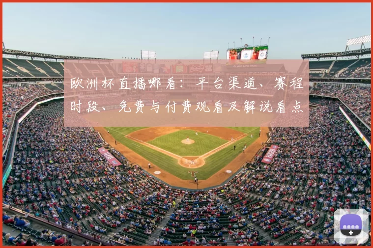 欧洲杯直播哪看:平台渠道、赛程时段、免费与付费观看及解说看点