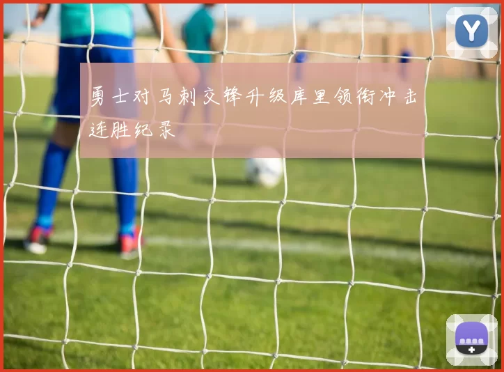 勇士对马刺交锋升级库里领衔冲击连胜纪录