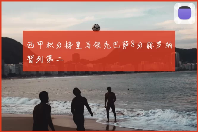 西甲积分榜皇马领先巴萨8分赫罗纳暂列第二