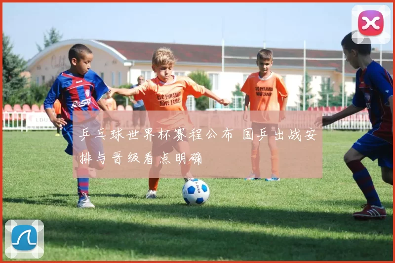乒乓球世界杯赛程公布 国乒出战安排与晋级看点明确