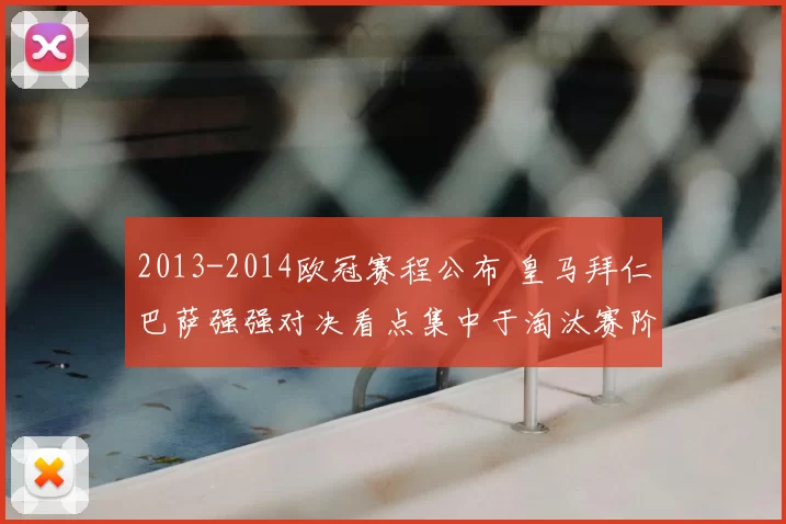 2013-2014欧冠赛程公布 皇马拜仁巴萨强强对决看点集中于淘汰赛阶段