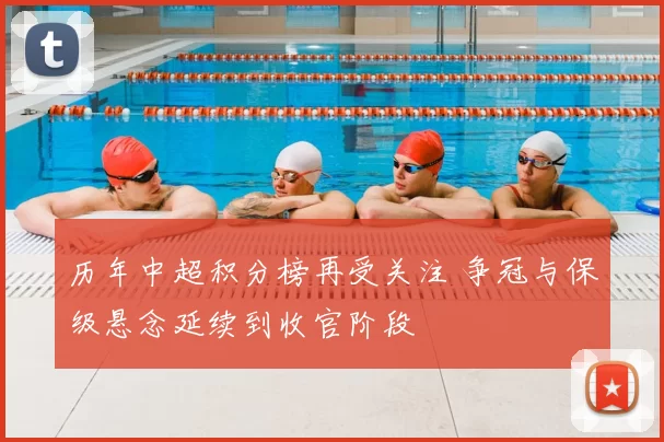 历年中超积分榜再受关注 争冠与保级悬念延续到收官阶段