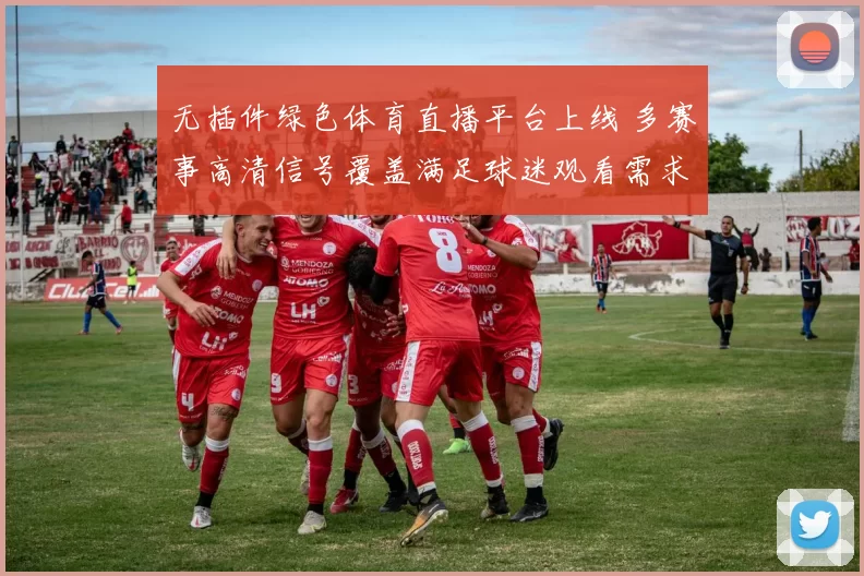 无插件绿色体育直播平台上线 多赛事高清信号覆盖满足球迷观看需求