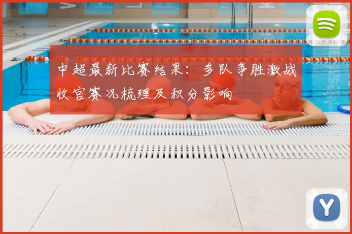 中超最新比赛结果：多队争胜激战收官赛况梳理及积分影响