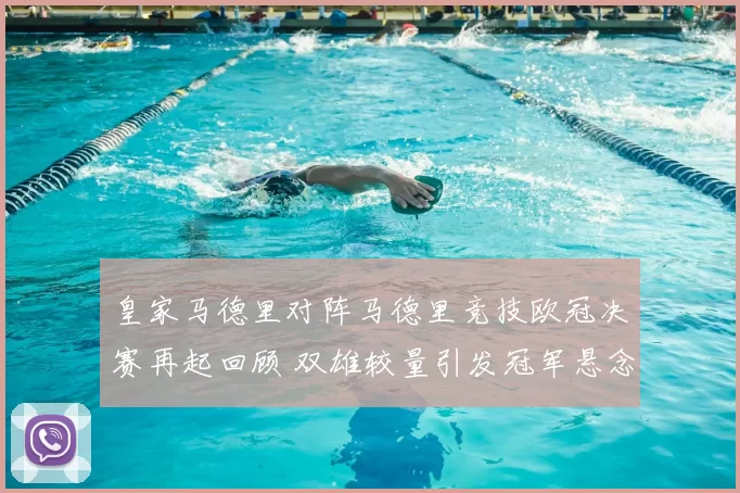 皇家马德里对阵马德里竞技欧冠决赛再起回顾 双雄较量引发冠军悬念