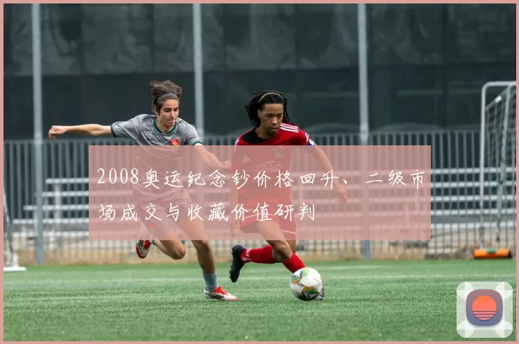 2008奥运纪念钞价格回升、二级市场成交与收藏价值研判