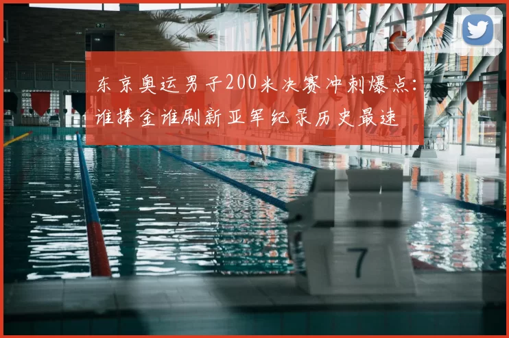 东京奥运男子200米决赛冲刺爆点：谁捧金谁刷新亚军纪录历史最速